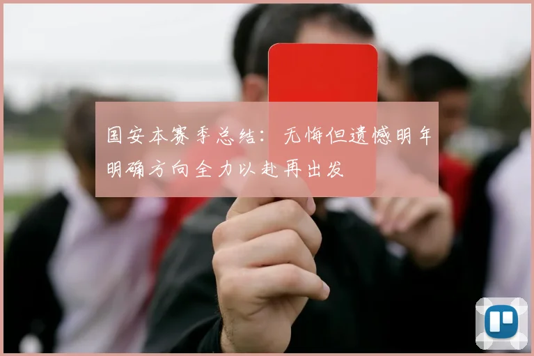 国安本赛季总结：无悔但遗憾明年明确方向全力以赴再出发