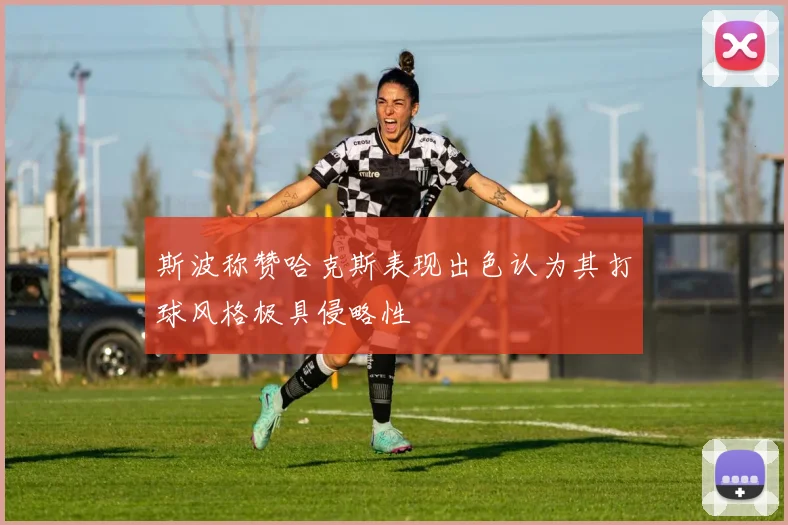 斯波称赞哈克斯表现出色认为其打球风格极具侵略性