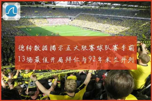 德转数据揭示五大联赛球队赛季前13场最佳开局拜仁与92年米兰并列第一