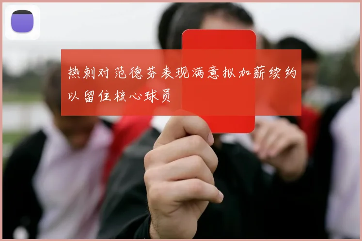 热刺对范德芬表现满意拟加薪续约以留住核心球员